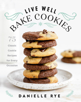 Live Well Bake Cookies: 75 Classic Cookie Recipes for Every Occasion 1631067389 Book Cover