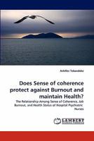 Does Sense of coherence protect against Burnout and maintain Health?: The Relationship Among Sense of Coherence, Job Burnout, and Health Status of Hospital Psychiatric Nurses 3844398716 Book Cover