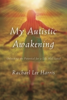 My Autistic Awakening: Unlocking the Potential for a Life Well Lived 1442244496 Book Cover