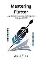 Mastering Flutter: Large-Scale Architecture, ML Integration, Testing, and CI/CD (Mastering Flutter & Dart Roadmap 2025) B0FBR8B3QR Book Cover