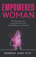 Empowered Woman: Five Principles for Living Your Best Life and Fulfilling Your Potential 1736825801 Book Cover