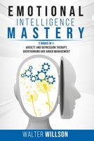 Emotional Intelligence Mastery: 2 Books in 1: Anxiety and Depression Therapy, Overthinking and Anger Management B08FP7Q7DX Book Cover
