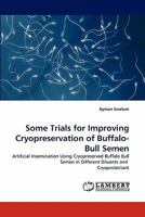 Some Trials for Improving Cryopreservation of Buffalo-Bull Semen: Artificial Insemination Using Cryopreserved Buffalo Bull Semen in Different Diluents and Cryoprotectant 3838339916 Book Cover