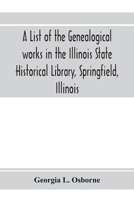 A list of the genealogical works in the Illinois State Historical Library, Springfield, Illinois: supplement to publication number eighteen 9353972671 Book Cover