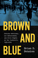 Brown and Blue: Mexican Americans, Law Enforcement, and Civil Rights in the Southwest, 1935–2025 1469690705 Book Cover