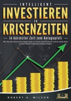 INTELLIGENT INVESTIEREN in Krisenzeiten - In kürzester Zeit zum Anlageprofi: Wie Sie die turbulenten Zeiten jetzt zu Ihrem Vorteil nutzen und Ihr Geld ... höchstprofitabel anlegen (German Edition) 398935714X Book Cover