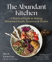 The Abundant Kitchen: A Practical Guide to Making Fermented Foods, Preserves & Pickles 1510780890 Book Cover