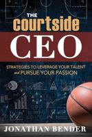 The Courtside CEO: Strategies to Leverage Your Talent and Pursue Your Passion 1462117449 Book Cover