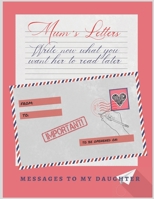 MUM´S LETTERS: WRITE NOW WHAT YOU WANT HER TO READ LATER | LOVE, SUPPORT, ADVICE | MOTHER´S DAY GIFT | BIRTHDAY | CREATIVE PRESENT FOR YOUR MOTHER. B085KLX25Q Book Cover
