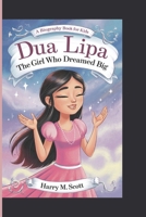 DUA LIPA:: The Girl Who Dreamed Big (A Biography Book for Kids) B0F2DJV2W7 Book Cover
