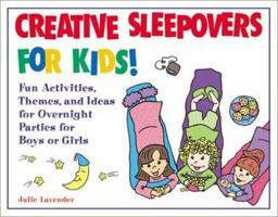Creative Sleepovers for Kids! : Fun Activities, Themes, and Ideas for Overnight Parties for Boys or Girls 0761532455 Book Cover