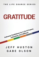 Gratitude : Embracing Thankfulness For A Life Of Purpose, Authenticity, And Fulfillment 1636805442 Book Cover