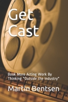 Get Cast: Book More Acting Work By Thinking "Outside the Industry" 1672706742 Book Cover