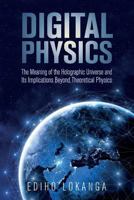 Digital Physics: The Meaning of the Holographic Universe and Its Implications Beyond Theoretical Physics 1979869510 Book Cover