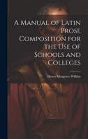 A Manual of Latin Prose Composition for the Use of Schools and Colleges 1021121533 Book Cover