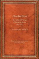 Cherokee Sister: The Collected Writings of Catharine Brown, 1818-1823 0803240759 Book Cover