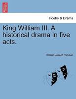 King William III. A historical drama in five acts. 1241066116 Book Cover