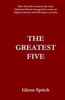 The Greatest Five: How five major events in the early Christian Church changed the course of religious history and still impact us today. 1695662091 Book Cover