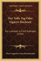 Der Tolle Tag Oder Figaro's Hochzeit: Ein Lustspiel in Funf Aufzugen (1785) 1166968502 Book Cover