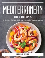 Mediterranean Diet Recipes: 63 Recipes To Help Kick Start Powerful Transformation 1804386677 Book Cover