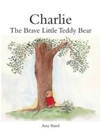 Charlie: The Brave Little Teddy Bear 0991546725 Book Cover