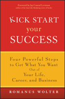 Kick Start Your Success: Four Powerful Steps to Get What You Want Out of Your Life, Career, and Business 0471773468 Book Cover