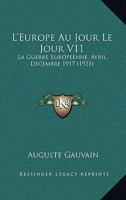 L'Europe Au Jour Le Jour V11: La Guerre Europeenne, Avril, Decembre 1917 (1921) 1160128480 Book Cover