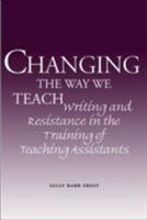 Changing the Way We Teach: Writing and Resistance in the Training of Teaching Assistants 0809326159 Book Cover