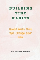 Building Tiny Habits: Good Habits That Will Change Your Life B0BLG2QCZ2 Book Cover