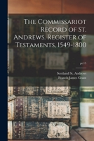 The Commissariot Record of St. Andrews. Register of Testaments, 1549-1800 Volume PT.15 1015100058 Book Cover