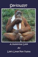 Seriously?: A Humorous Look at Life's Little Plot Twists 1973954419 Book Cover