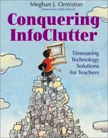 Conquering Infoclutter: Timesaving Technology Solutions for Teachers 0761931309 Book Cover