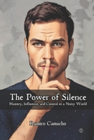The Power of Silence: Mastery, Influence, and Control in a Noisy World B0G6WQVV5H Book Cover