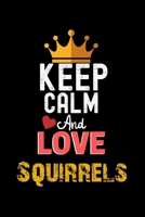 Keep Calm And Love Squirrels Notebook - Squirrels Funny Gift: Lined Notebook / Journal Gift, 120 Pages, 6x9, Soft Cover, Matte Finish 1673941494 Book Cover