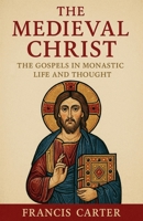The Medieval Christ: The Gospels in Monastic Life and Thought B0FQPK8SJ9 Book Cover