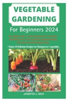 Vegetable Gardening For Beginners 2024: The Complete Guide to Achieving Organic Pest-Free Garden, Bountiful Harvests, Fresh Vegetables, Companion Plan B0CKTV9WZR Book Cover
