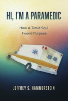 Hi, I'm A Paramedic: How A Timid Soul Found Purpose B0FCRBLTW1 Book Cover