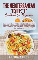 The mediterranean diet cookbook for beginners: Lose more than 10Lbs of Fat and Boost Your Health in This Ultimate Guide of Mediterranean Diet Cookbook with 50+ Keto-Friendly Recipes for Beginners. 1802008489 Book Cover