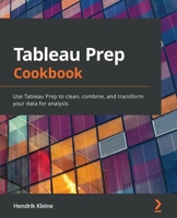 Tableau Prep Cookbook: Use Tableau Prep to clean, combine, and transform your data for analysis 1800563760 Book Cover