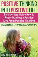 Positive Thinking Into Positive Life: A Step-by-Step Guide How To Really Manifest a Positive Live from Positive Thinking, the Basic Elements, Top ... Tips For Manifesting a Truly Positive Life 1723531154 Book Cover