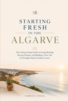 STARTING FRESH IN ALGARVE: The Ultimate Expat Guide to Living, Retiring, Buying Property, and Building a New Life in Portugal's Sunny Southern Coast (STARTING FRESH SERIES) B0HBKVZ3PF Book Cover