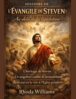 HISTOIRE DE L'ÉVANGILE DE STEVEN :: Au-delà de la lapidation : L'héritage de Steven : L'évangéliste oublié de Jérusalem : Redécouvrir la voix de l'Église primitive (French Edition) B0GL6H57R2 Book Cover