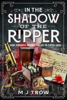 In the Shadow of the Ripper: How Forensic Science Failed to Catch Jack 1036144402 Book Cover