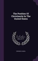 The Position Of Christianity In The United States, In Its Relations With Our Political Institutions, And Specially With Reference To Religious Instruction In The Public Schools 142551393X Book Cover