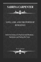 SABRINA CARPENTER: LOVE, LOSS, AND THE POWER OF RESILIENCE: Inside the Journey of a Pop Icon Amid Breakups, Backlashes, and Finding Her Voice B0DPXR87RW Book Cover