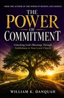 THE POWER OF COMMITMENT: Unlocking God's Blessings Through Faithfulness to Your Local Church (Kingdom Living Collection: Walking in Continuous Triumph Through Christ) B0HC33SXBJ Book Cover