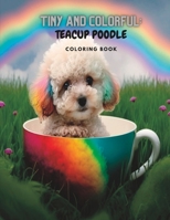 Tiny and Colorful: Teacup Poodle Coloring Book B0CCXLCHFQ Book Cover
