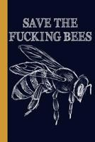 Save The Fucking Bees: Honey Bee 6x9 120 Page College Ruled Beekeeper Notebook 1080134751 Book Cover