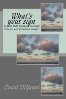 What's Your Sign: Does God still speak through dreams and prophecy today? 1484175964 Book Cover