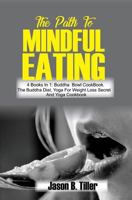 The Path to Mindful Eating: 4 Books in 1: Buddha Bowl Cookbook, the Buddha Diet, Yoga for Weight Loss Secrets and Yoga Cookbook 171704414X Book Cover